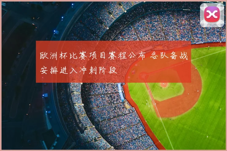 欧洲杯比赛项目赛程公布 各队备战安排进入冲刺阶段