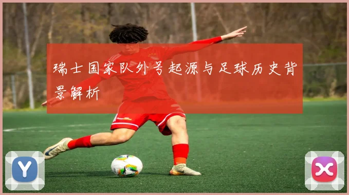 瑞士国家队外号起源与足球历史背景解析