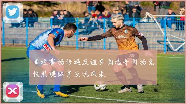 亚运赛场传递友谊多国选手同场竞技展现体育交流风采