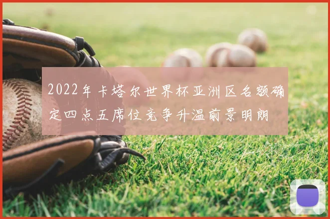 2022年卡塔尔世界杯亚洲区名额确定四点五席位竞争升温前景明朗