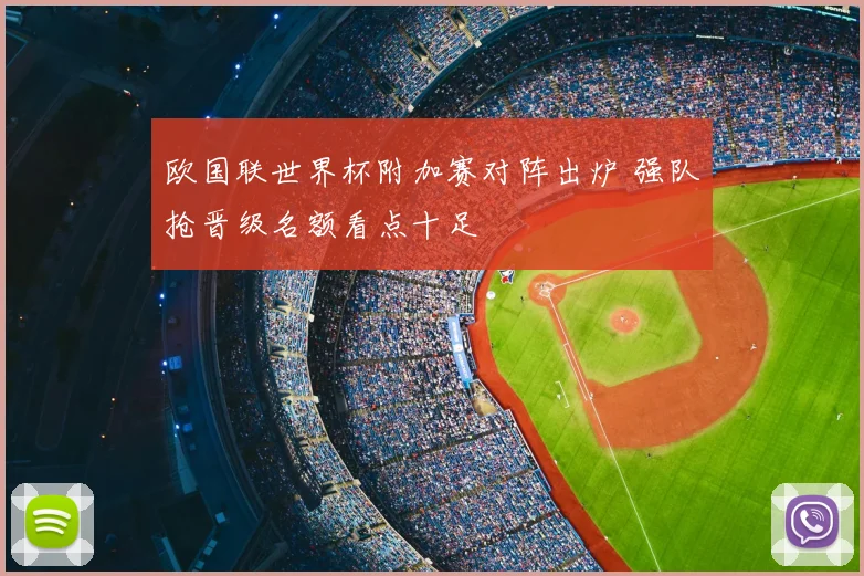 欧国联世界杯附加赛对阵出炉 强队抢晋级名额看点十足