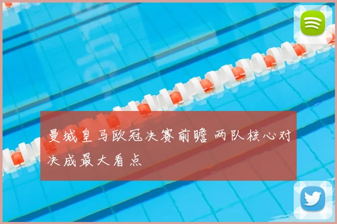 曼城皇马欧冠决赛前瞻 两队核心对决成最大看点