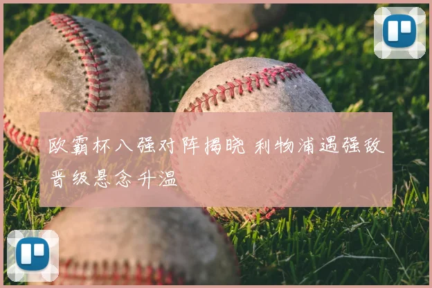 欧霸杯八强对阵揭晓 利物浦遇强敌晋级悬念升温